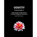VENTITY Practical Guide II: Understanding Complex Systems in Society, Ecology and Environment