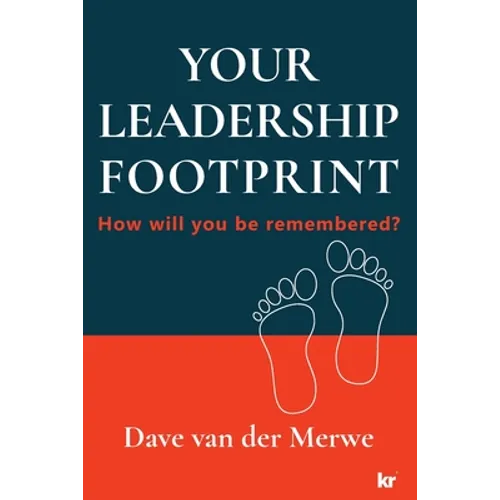 YOUR LEADERSHIP FOOTPRINT - 2025 Updated Edition: How will you be remembered?