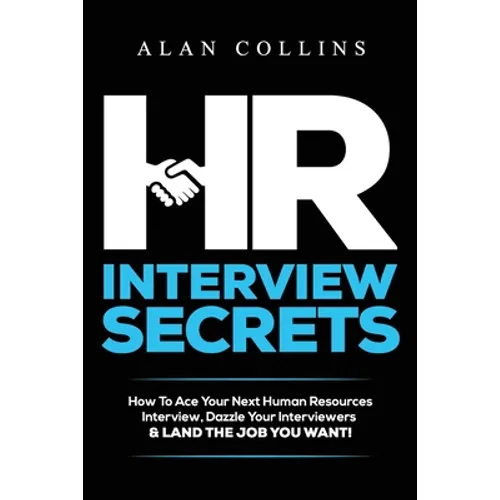HR Interview Secrets: How To Ace Your Next Human Resources Interview, Dazzle Your Interviewers & LAND THE JOB YOU WANT!