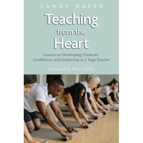 Teaching from the Heart: Developing Character, Confidence, and Leadership as a Yoga Teacher