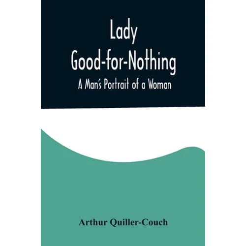 Lady Good-for-Nothing: A Man's Portrait of a Woman