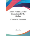 Ahura Mazda And His Emanations In The Gathas: A Treatise For Freemasons