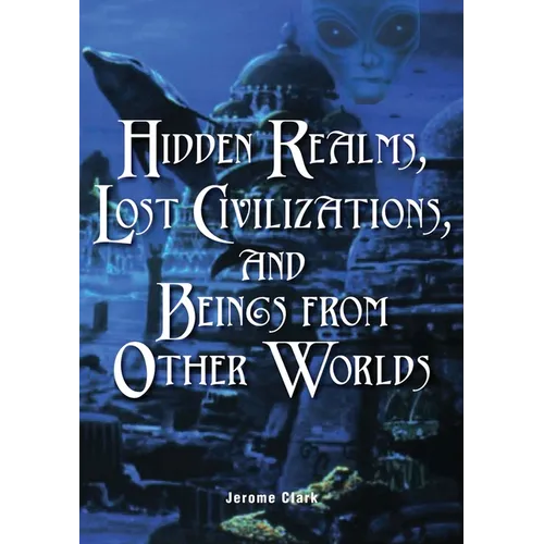 Hidden Realms, Lost Civilizations, and Beings from Other Worlds