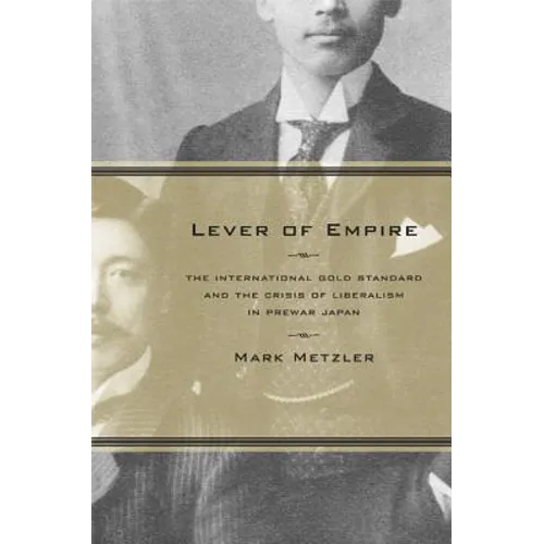 Lever of Empire: The International Gold Standard and the Crisis of Liberalism in Prewar Japan Volume 17