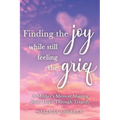 Finding the Joy While Still Feeling the Grief: A Mother's Memoir Sharing Jesus' Hope Through Tragedy