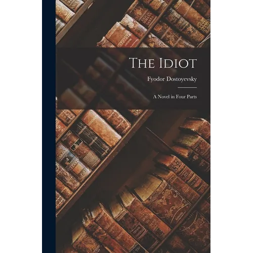 The Idiot: A Novel in Four Parts