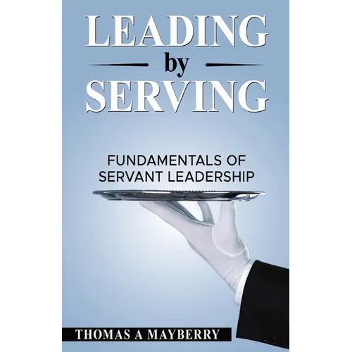 Leading by Serving: Fundamentals of Servant Leadership