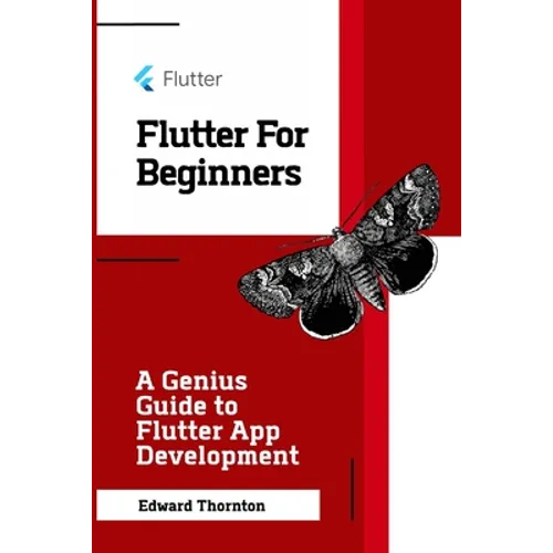Flutter For Beginners: A Genius Guide to Flutter App Development