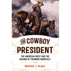 The Cowboy President: The American West and the Making of Theodore Roosevelt - Paperback