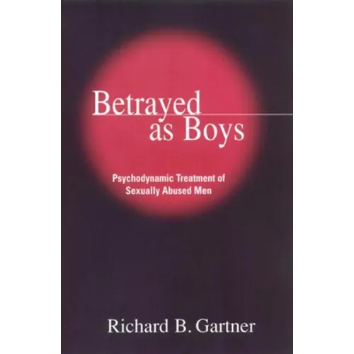 Betrayed as Boys: Psychodynamic Treatment of Sexually Abused Men