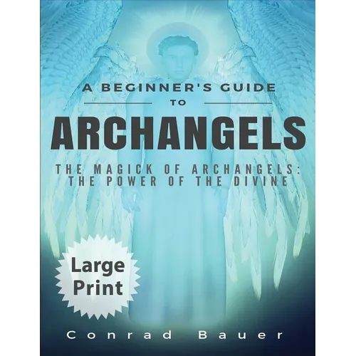 A Beginner's Guide to Archangels: The Magick of Archangels: the Power of the Divine