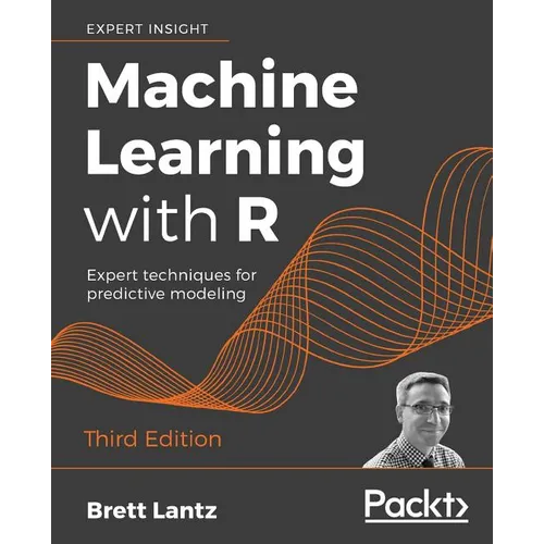 Machine Learning with R - Third Edition: Expert techniques for predictive modeling