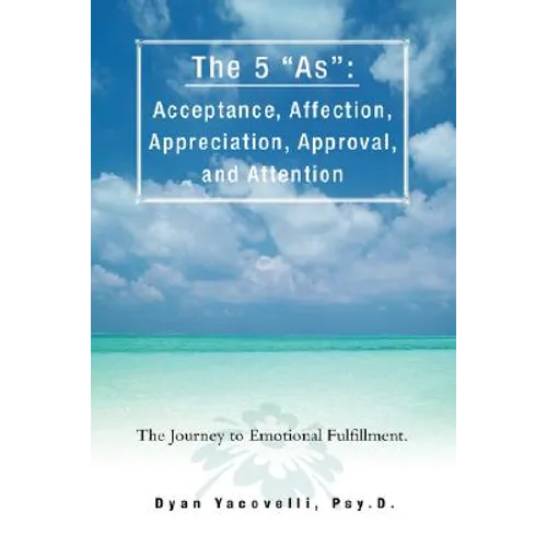 The 5 as: Acceptance, Affection, Appreciation, Approval, and Attention: The Journey to Emotional Fulfillment.