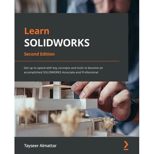 Learn SOLIDWORKS - Second Edition: Get up to speed with key concepts and tools to become an accomplished SOLIDWORKS Associate and Professional