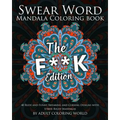 Swear Word Mandala Coloring Book: The F**k Edition - 40 Rude and Funny Swearing and Cursing Designs with Stress Relief Mandalas