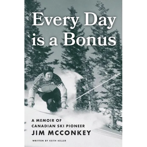 Every Day is a Bonus: A Memoir of Canadian Ski Pioneer Jim McConkey