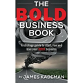 The BOLD Business Book: A strategy guide to start, run and love your bold business