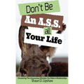 Don't Be An A.S.S. All Your Life: Uncovering The Unconscious Mistakes You Make In Relationships