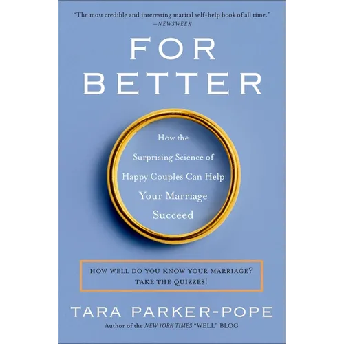 For Better: How the Surprising Science of Happy Couples Can Help Your Marriage Succeed