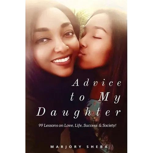 Advice to My Daughter: 99 Lessons on Love, Life, Success and Society
