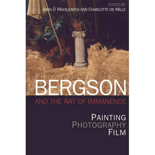 Bergson and the Art of Immanence: Painting, Photography, Film