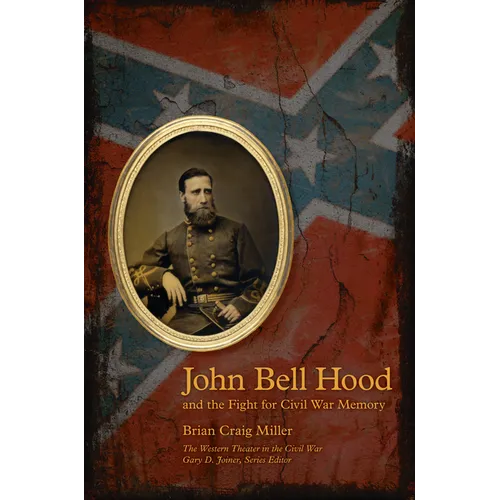 John Bell Hood and the Fight for Civil War Memory