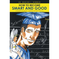 How to Become Smart and Good: A blueprint for parents, caregivers and teachers k-12