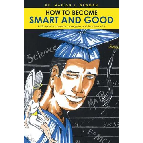 How to Become Smart and Good: A blueprint for parents, caregivers and teachers k-12