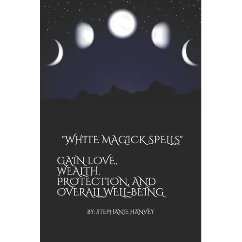 White Magick Spells: Gain Love, Wealth, Protection, and Over All Well-Being.