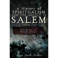 A History of Spiritualism and the Occult in Salem: The Rise of Witch City