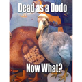 Dead as a Dodo - Now What?: Important Info You'll Need Once I'm Gone