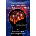 The Secrets From Your Subconscious Mind: How to Interpret the Code for Changing Your Life!