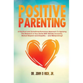 Positive Parenting: A Practical and Sometimes Humorous Approach to Applying the Research in Your Home with Gender Inclusivity, Mutual Resp