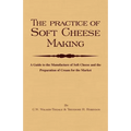 The Practice of Soft Cheesemaking - A Guide to the Manufacture of Soft Cheese and the Preparation of Cream for the Market: Read Country Book