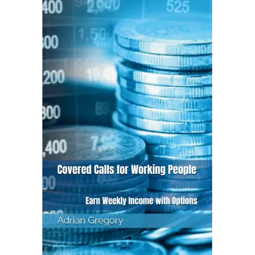 Covered Calls for Working People: Earn Weekly Income with Options