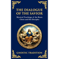 The Dialogue of the Savior: Mystical Conversations on Divine Truth and Enlightenment