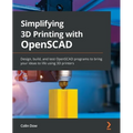 Simplifying 3D Printing with OpenSCAD: Design, build, and test OpenSCAD programs to bring your ideas to life using 3D printers