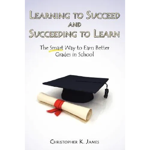 Learning to Succeed and Succeeding to Learn: The Smart Way to Earn Better Grades in School