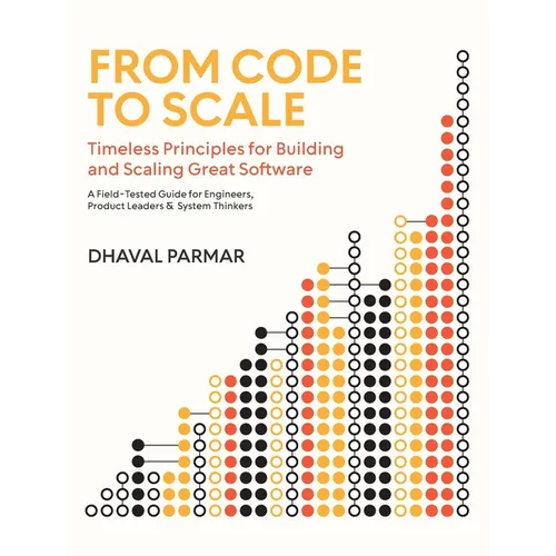 From Code to Scale: A Field-Tested Guide for Engineers, Product Leaders, and System Thinkers