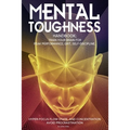 Mental Toughness Handbook; Train Your Brain For Peak Performance, Grit, Self-Discipline, Hyper-Focus Flow State, and Concentration, Avoid Procrastinat