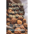 Tiger Nuts Health Guide for Beginners: Dietary and Nutritional Impact of Tiger Nuts