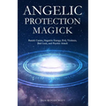 Angelic Protection Magick: Banish Curses, Negative Energy, Evil, Violence, Bad Luck, and Psychic Attack