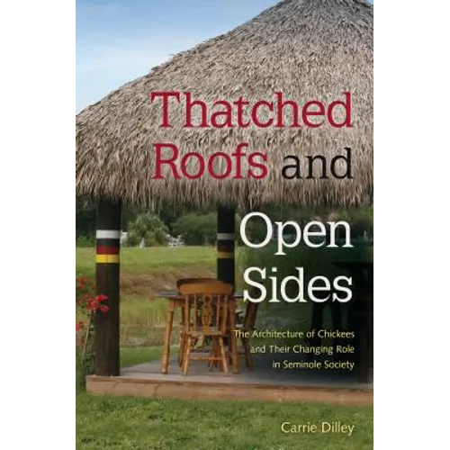Thatched Roofs and Open Sides: The Architecture of Chickees and Their Changing Role in Seminole Society