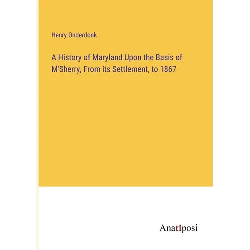 A History of Maryland Upon the Basis of M'Sherry, From its Settlement, to 1867
