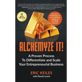 Alchemyze It!: A Proven Process to Differentiate and Scale Your Entrepreneurial Business