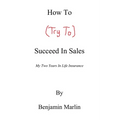 How To (Try To) Succeed In Sales: My Two Years in Life Insurance