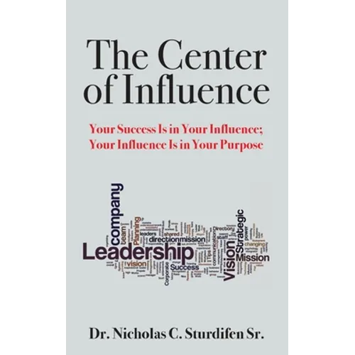 The Center of Influence: Your Success Is In Your Influence; Your Influence Is In Your Purpose