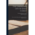 The Unknown Life of Jesus Christ: From an Ancient Manuscript Recently Discovered in a Buddhist Monastery
