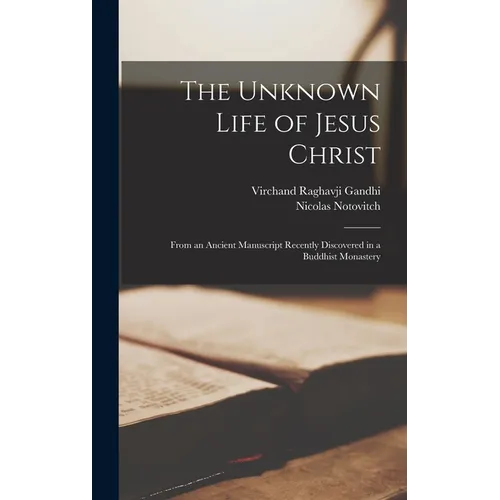 The Unknown Life of Jesus Christ: From an Ancient Manuscript Recently Discovered in a Buddhist Monastery