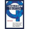 The Qualcomm Equation: How a Fledgling Telecom Company Forged a New Path to Big Profits and Market Dominance